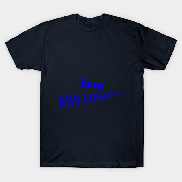 keep and losing : good t-shirt T-Shirt by holatonews